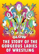 GLOW : The Story of the Gorgeous Ladies of Wrestling