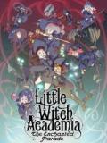 voir la fiche complète du film : Little Witch Academia : The Enchanted Parade