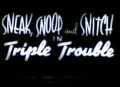 voir la fiche complète du film : Sneak, Snoop and Snitch in Triple Trouble